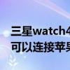 三星watch4怎么連接vivo手機 三星watch4可以連接蘋果手機嗎 