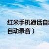 紅米手機通話自動錄音怎么設置（紅米2接電話時怎么開啟自動錄音）