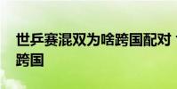 世乒賽混雙為啥跨國配對 世乒賽混雙為什么跨國