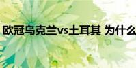 歐冠烏克蘭vs土耳其 為什么土耳其要踢歐冠