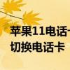 蘋果11電話卡怎么切換 三星安卓11系統怎么切換電話卡 