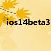ios14beta3 更新 iOS14.5Beta3更新了什么 
