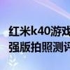 紅米k40游戲增強版拍照測試 紅米K40游戲增強版拍照測評 