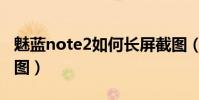 魅藍note2如何長屏截圖(魅藍note2怎么截圖)