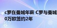 c羅在曼城年薪 C羅與曼城達成協議 年薪2000萬歐簽約2年