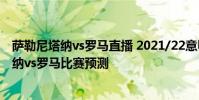 薩勒尼塔納vs羅馬直播 2021/22意甲第2輪前瞻:薩勒尼塔納vs羅馬比賽預測