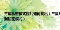三星私密模式照片如何找出(三星S6Edge怎么把照片移動到私密模式)
