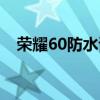 榮耀60防水試驗視頻 榮耀60支持防水嗎 