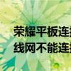 榮耀平板連接上wifi但上不了網 榮耀平板無線網不能連接 