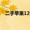 二手蘋果12如何驗機 蘋果12二手多少錢 