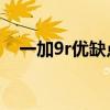 一加9r優缺點評價 一加9R優缺點是什么 