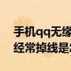 手機qq無緣無故掉線（華為Mate7手機QQ經常掉線是怎么回事）
