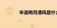 半流明月清風是什么意思?