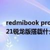 redmibook pro 15 銳龍版和增強版 小米筆記本pro15 2021銳龍版搭載什么處理器 