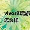 vivos9玩游戲一直閃退的原因 vivos9玩游戲怎么樣 