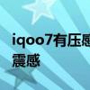 iqoo7有壓感按鍵嗎 iqoo8Pro怎么調節按鍵震感 