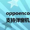 oppoencoair支持彈窗機型 oppoencoair支持彈窗機型 