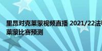 里昂對克萊蒙視頻直播 2021/22法甲第3輪前瞻:里昂vs克萊蒙比賽預測
