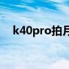 k40pro拍月亮 紅米K40Pro怎么拍月亮 