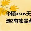 華碩asus天選2plus有沒有顯卡直連 華碩天選2有獨顯直連嗎 