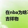 在nba為啥不能打吉祥物 nba為什么可以打吉祥物 