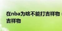 在nba為啥不能打吉祥物 nba為什么可以打吉祥物