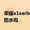 榮耀x1earbuds防水嗎 榮耀EarbudsX1支持防水嗎 