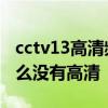 cctv13高清頻道什么時候開始的 cctv13為什么沒有高清 
