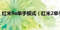 紅米9a單手模式(紅米2單手模式怎么開啟)