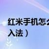紅米手機怎么更換輸入法（紅米2怎么更換輸入法）