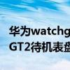 華為watchgt2待機表盤怎么添加 華為watchGT2待機表盤怎么設置 