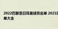 2022巴黎圣日耳曼球員名單 2021巴黎圣日耳曼陣容球員名單大全