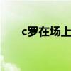 c羅在場上的感染力 c羅 為什么 裝逼 