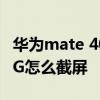 華為mate 40 pro咋截屏 華為Mate40Pro 4G怎么截屏 