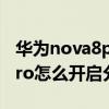 華為nova8pro分屏功能在哪里 華為nova8pro怎么開啟分屏 