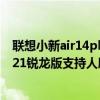 聯想小新air14plus2021銳龍版擴展 聯想小新air14plus2021銳龍版支持人臉識別嗎 