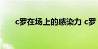 c羅在場上的感染力 c羅 為什么 裝逼