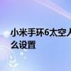 小米手環6太空人表盤最簡單設置 小米手環6太空人表盤怎么設置 