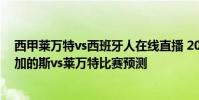西甲萊萬特vs西班牙人在線直播 2021/22西甲第1輪前瞻:加的斯vs萊萬特比賽預測
