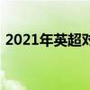 2021年英超對陣安排 2021英超揭幕戰時間 