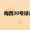 梅西30號球衣的含義 梅西30號球衣什么時候 