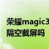榮耀magic3 拿起手機亮屏 榮耀magic3可以隔空截屏嗎 