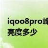 iqoo8pro峰值亮度多少 iqoo8Pro屏幕峰值亮度多少 