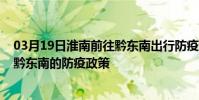 03月19日淮南前往黔東南出行防疫政策查詢-從淮南出發到黔東南的防疫政策