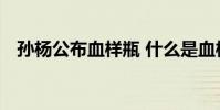孫楊公布血樣瓶 什么是血樣瓶有什么作用