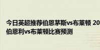 今日英超推薦伯恩茅斯vs布萊頓 2021/22英超第一輪前瞻:伯恩利vs布萊頓比賽預測