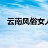 云南風俗女人隨便睡 云南摸奶節是真的嗎