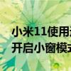 小米11使用迷你小窗會閃退 小米11Pro怎么開啟小窗模式 