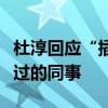 杜淳回應“插刀門”事件：和印小天只是合作過的同事
