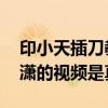 印小天插刀教事件是怎么回事 印小天打邊瀟瀟的視頻是真的嗎